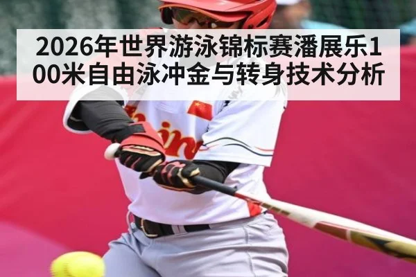 2026年世界游泳锦标赛潘展乐100米自由泳冲金与转身技术分析